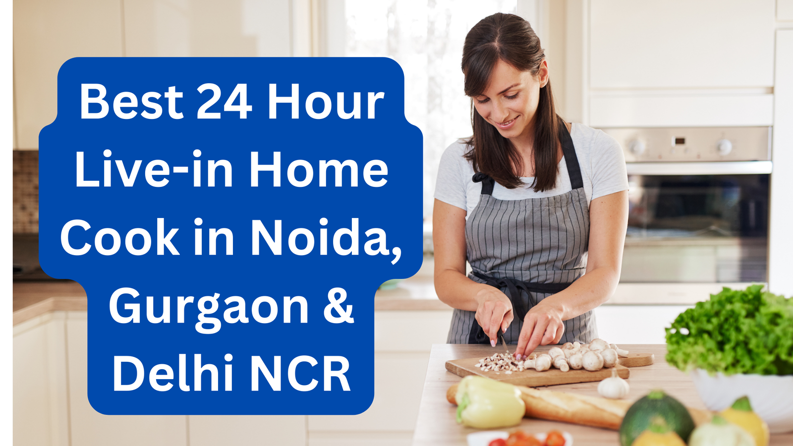 Best 24 Hour Live-in Home Cook in Noida, Gurgaon & Delhi NCR